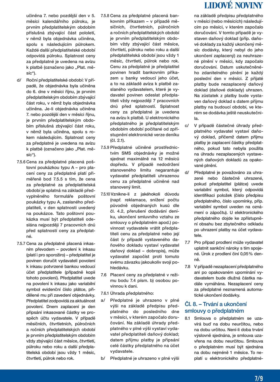 d/ Roční předplatitelské období: V případě, že objednávka byla učiněna do 6. dne v měsíci říjnu, je prvním předplatitelským obdobím zbývající část roku, v němž byla objednávka učiněna.