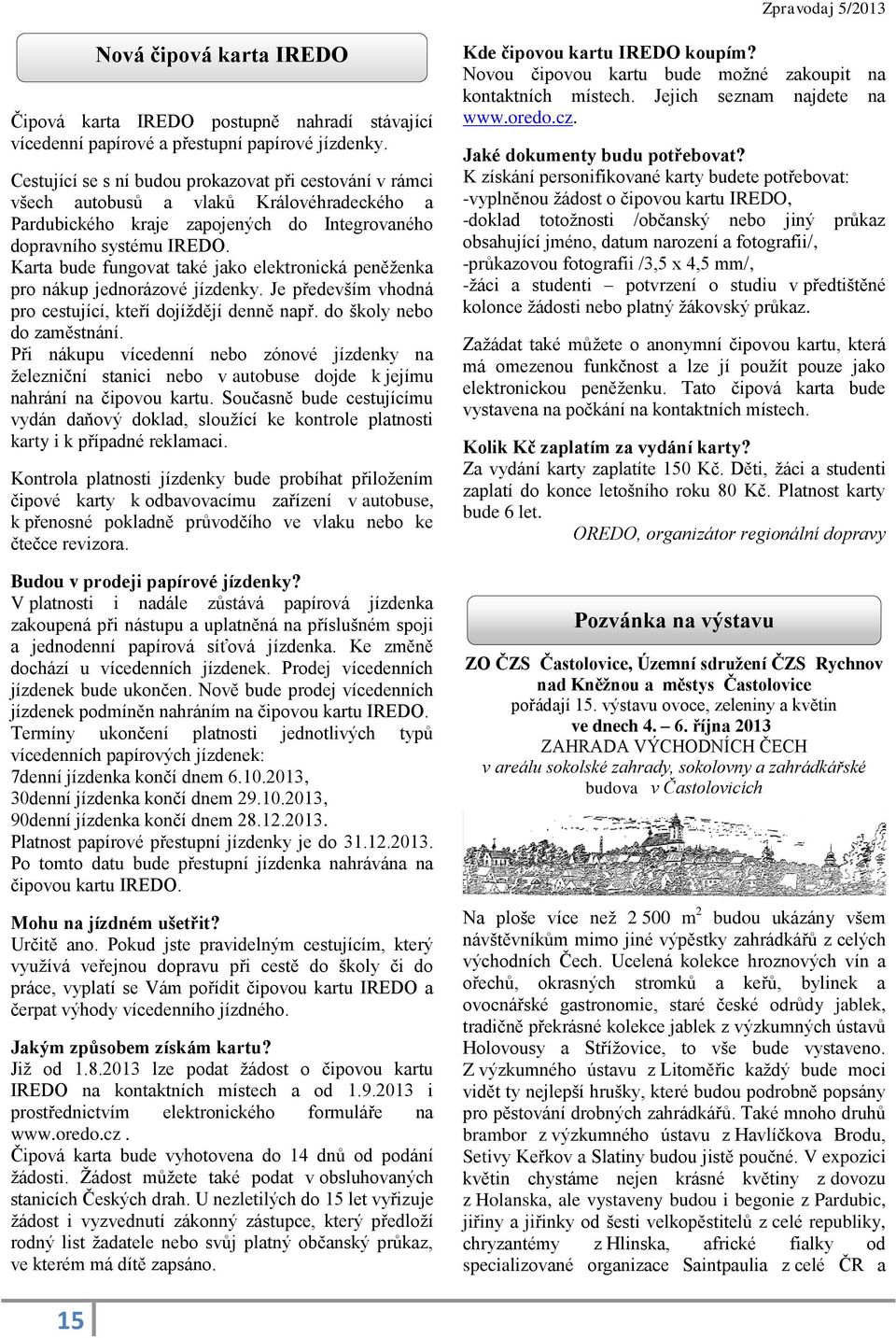 Karta bude fungovat také jako elektronická peněženka pro nákup jednorázové jízdenky. Je především vhodná pro cestující, kteří dojíždějí denně např. do školy nebo do zaměstnání.