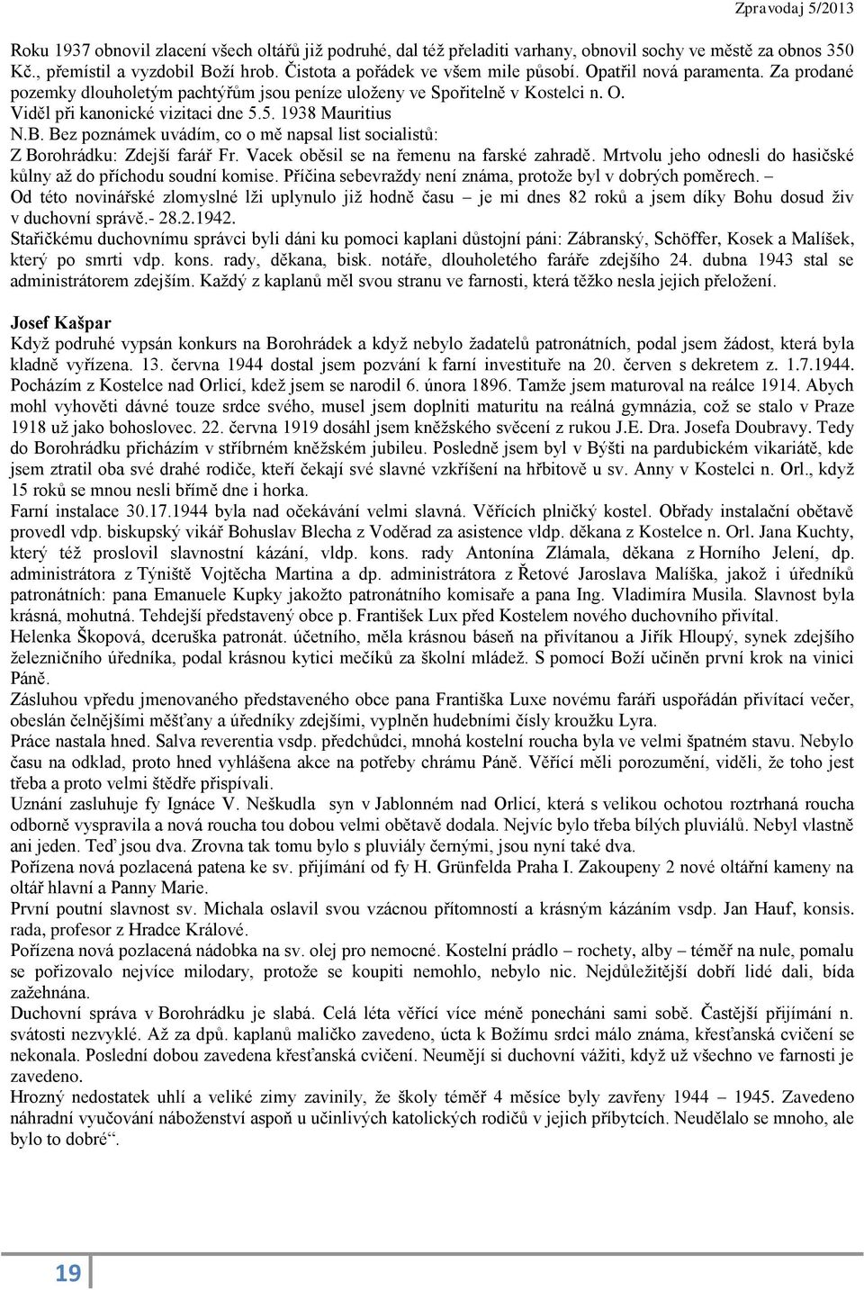 Bez poznámek uvádím, co o mě napsal list socialistů: Z Borohrádku: Zdejší farář Fr. Vacek oběsil se na řemenu na farské zahradě. Mrtvolu jeho odnesli do hasičské kůlny až do příchodu soudní komise.