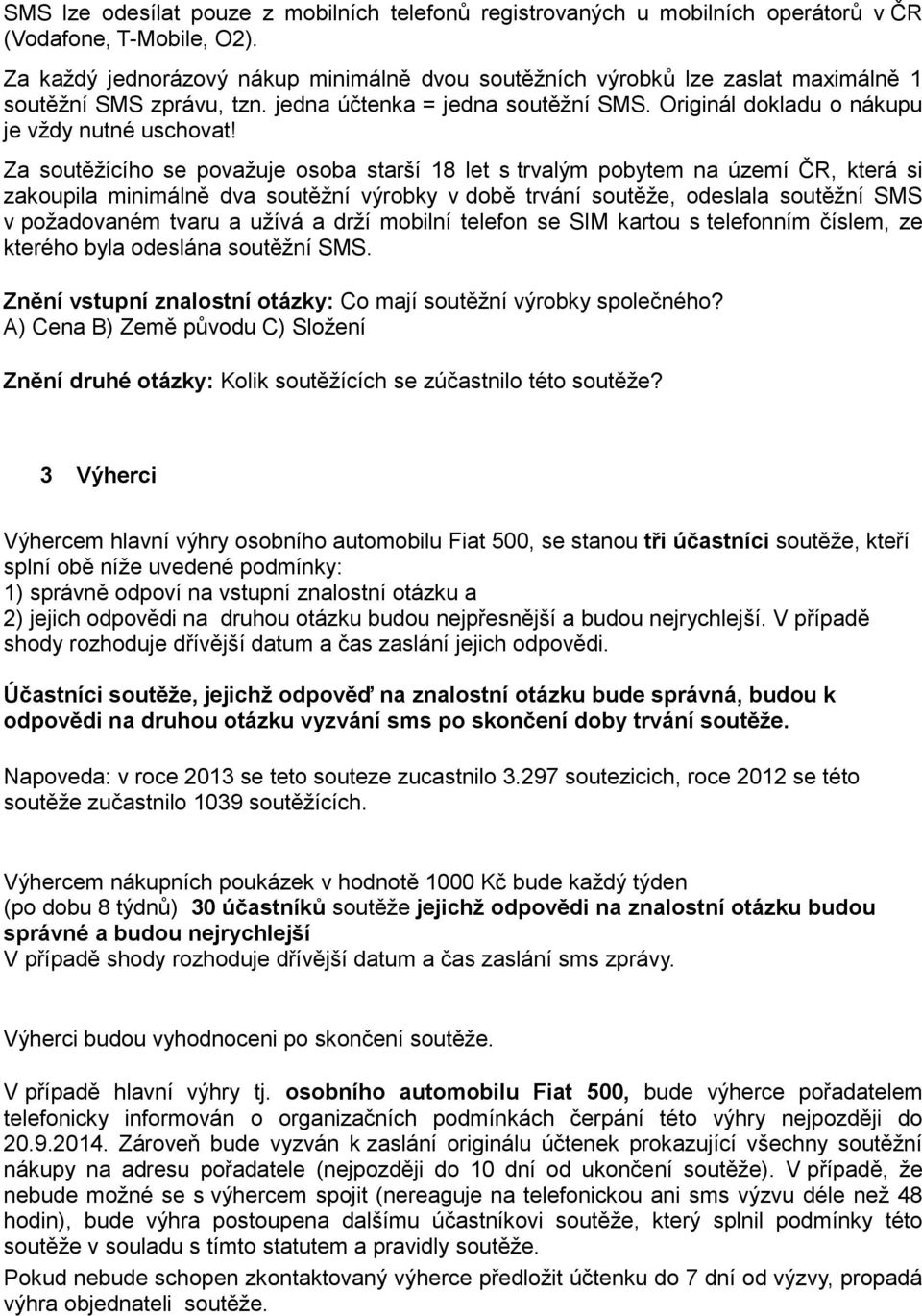 Za soutěžícího se považuje osoba starší 18 let s trvalým pobytem na území ČR, která si zakoupila minimálně dva soutěžní výrobky v době trvání soutěže, odeslala soutěžní SMS v požadovaném tvaru a