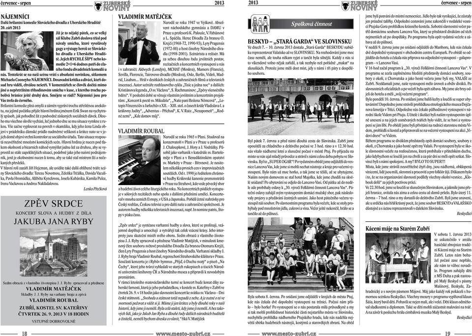 Jejich RYCHLÉ ŠÍPY nebo komedie 2+1=6 dodnes patří do zlatého fondu divadelních komedií u nás. Tentokrát se na naši scénu vrátí s absolutní novinkou, sitkomem Michaela Cooneyho NÁJEMNÍCI.