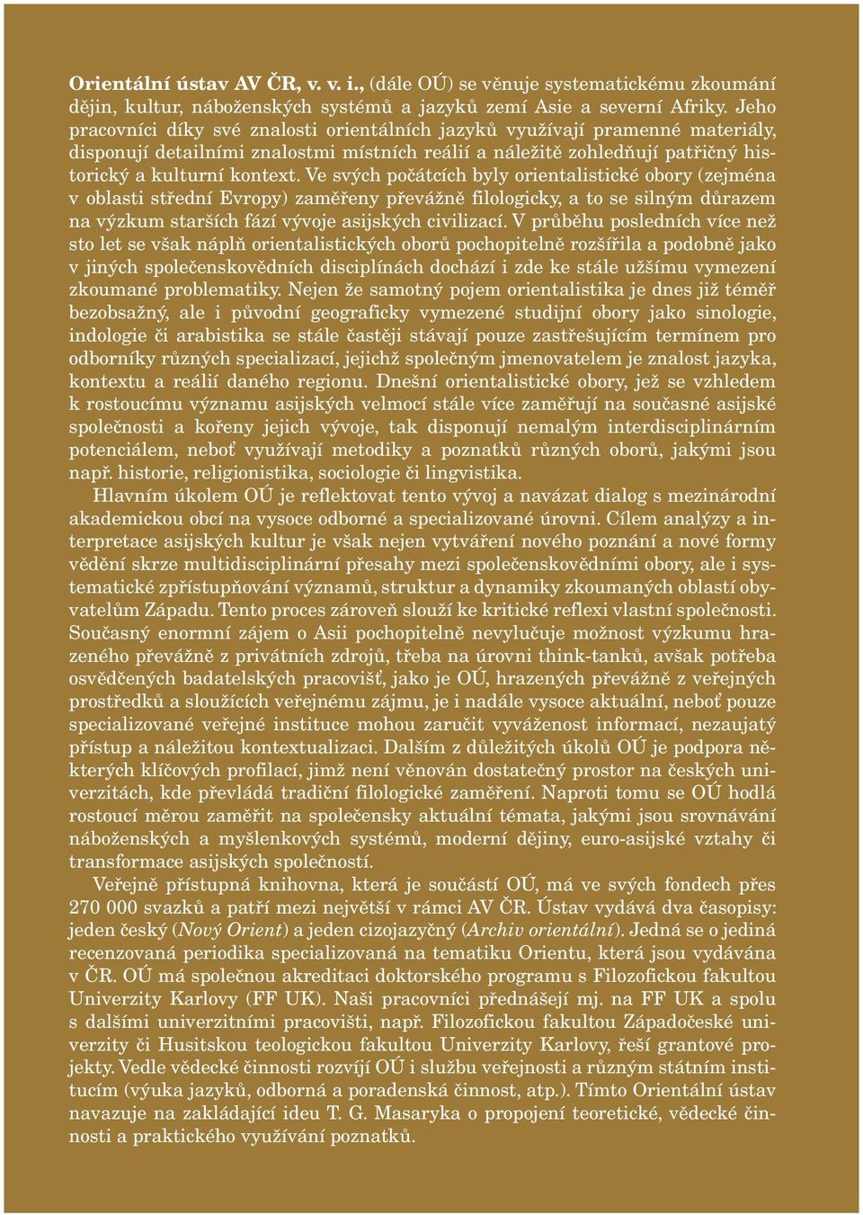 Ve svých počátcích byly orientalistické obory (zejména v oblasti střední Evropy) zaměřeny převážně filologicky, a to se silným důrazem na výzkum starších fází vývoje asijských civilizací.