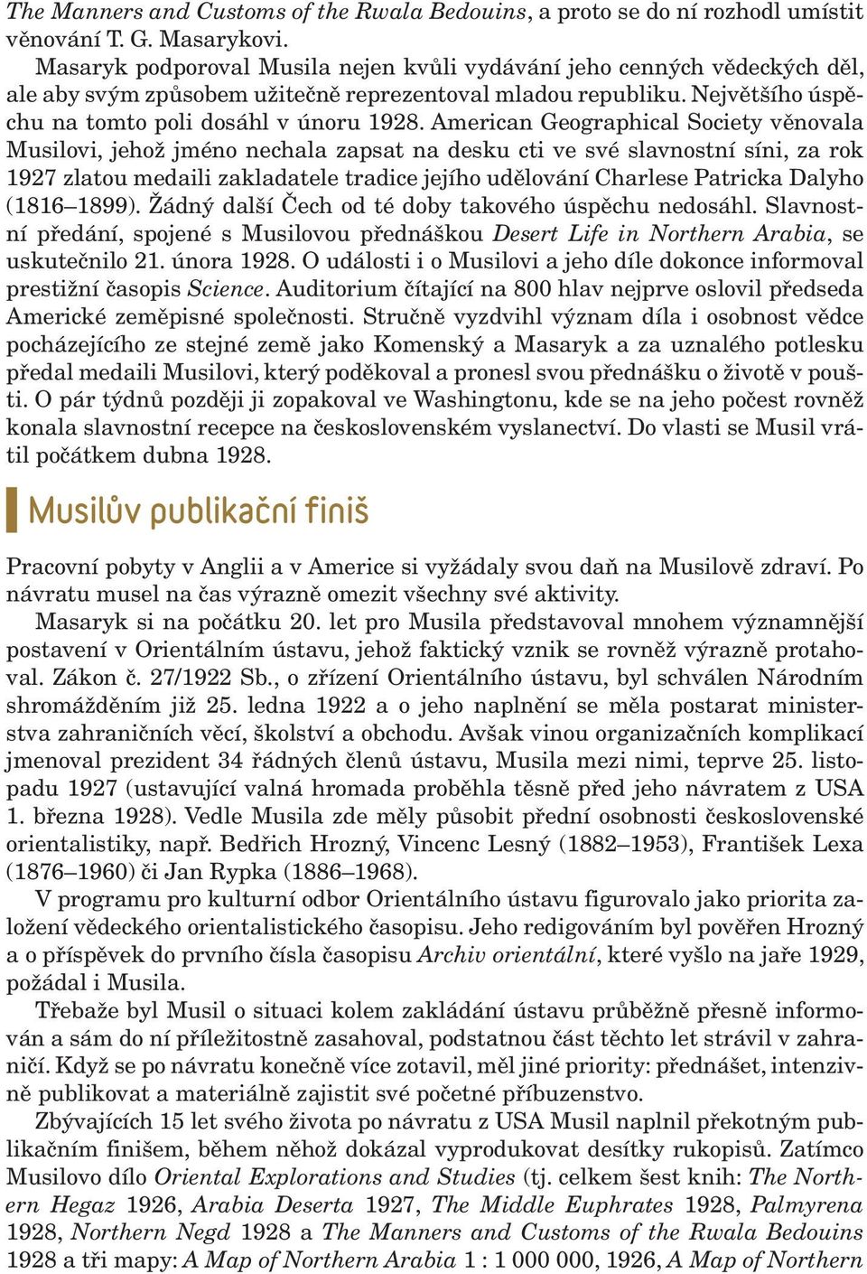 American Geographical Society věnovala Musilovi, jehož jméno nechala zapsat na desku cti ve své slavnostní síni, za rok 1927 zlatou medaili zakladatele tradice jejího udělování Charlese Patricka