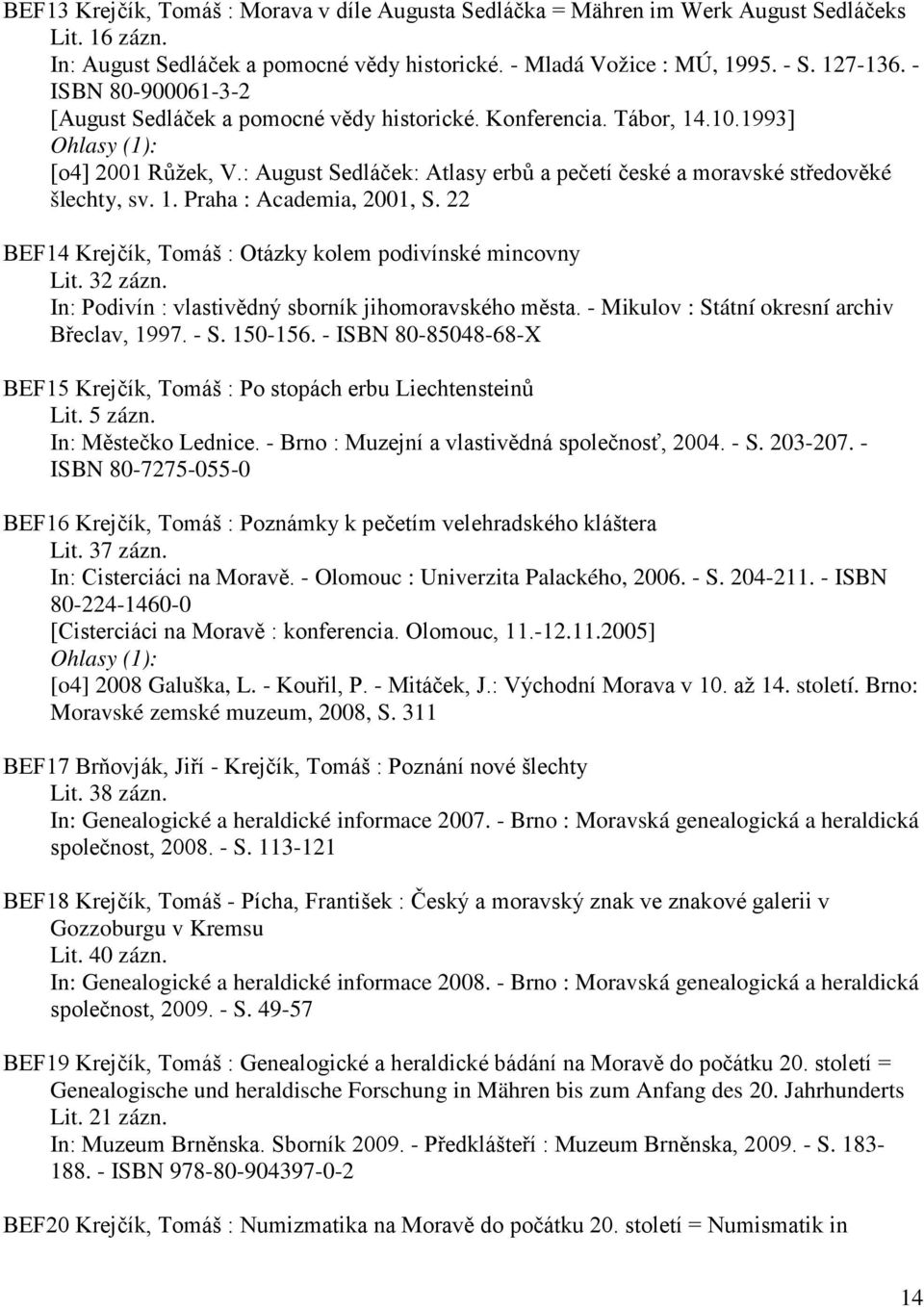 22 BEF14 Krejčík, Tomáš : Otázky kolem podivínské mincovny Lit. 32 zázn. In: Podivín : vlastivědný sborník jihomoravského města. - Mikulov : Státní okresní archiv Břeclav, 1997. - S. 150-156.