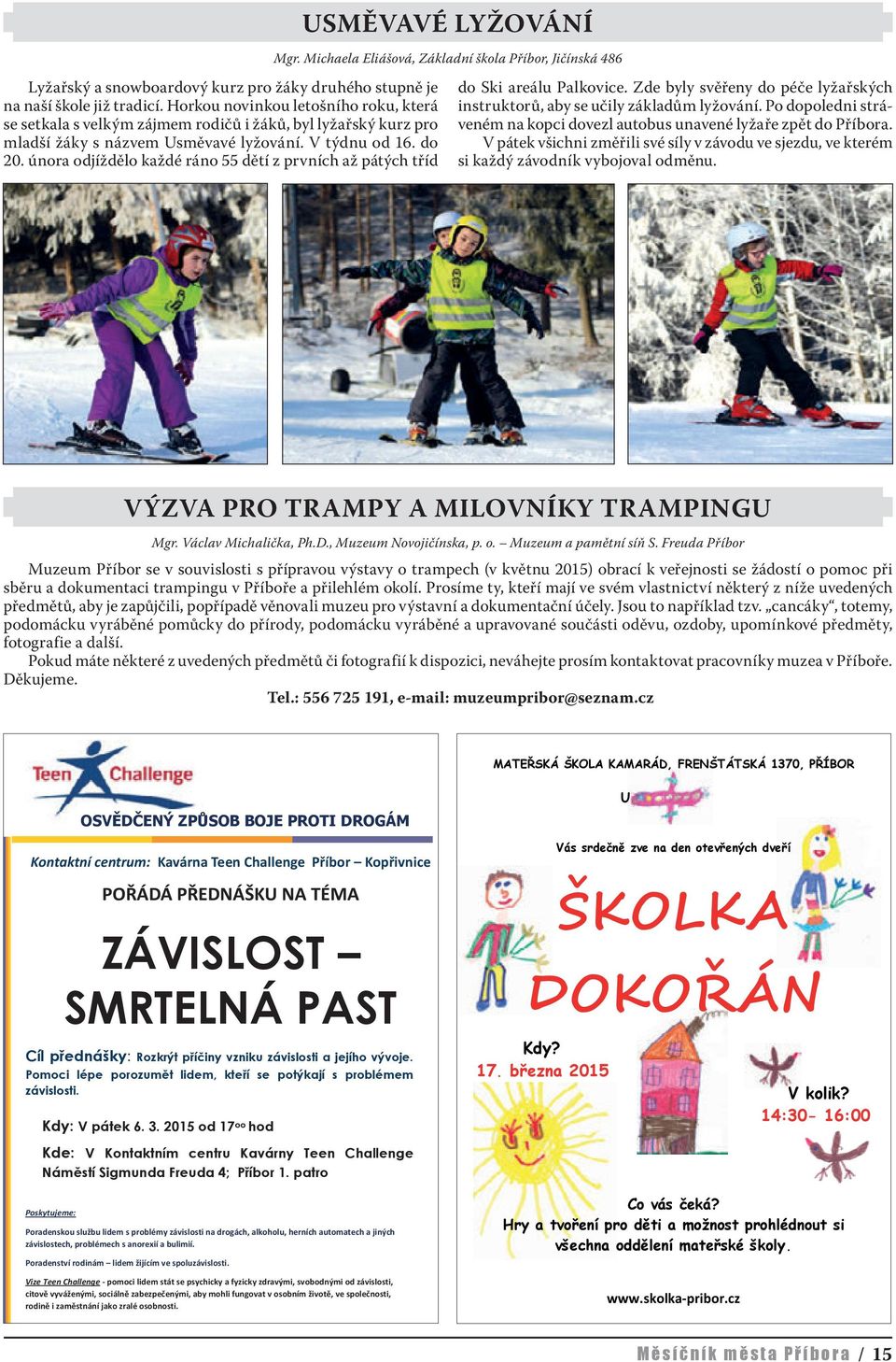 února odjíždělo každé ráno 55 dětí z prvních až pátých tříd do Ski areálu Palkovice. Zde byly svěřeny do péče lyžařských instruktorů, aby se učily základům lyžování.