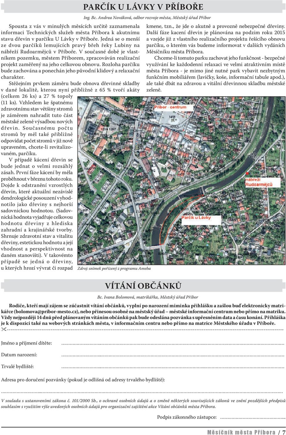 informaci Technických služeb města Příbora k akutnímu Další fáze kacení dřevin je plánována na podzim roku 2015 stavu dřevin v parčíku U Lávky v Příboře.