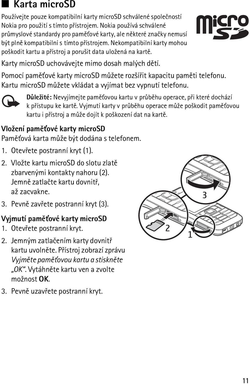 Nekompatibilní karty mohou po¹kodit kartu a pøístroj a poru¹it data ulo¾ená na kartì. Karty microsd uchovávejte mimo dosah malých dìtí.