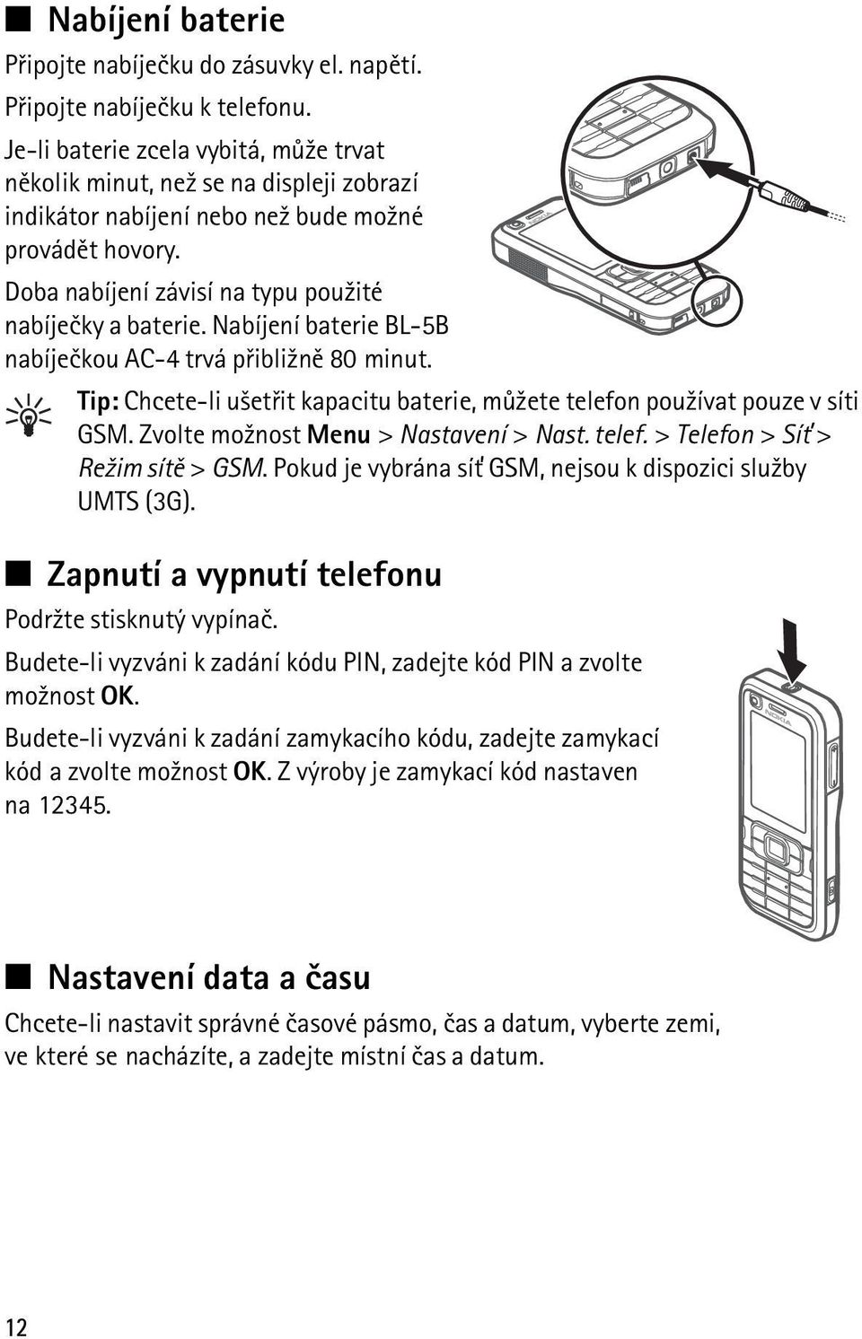 Nabíjení baterie BL-5B nabíjeèkou AC-4 trvá pøibli¾nì 80 minut. Tip: Chcete-li u¹etøit kapacitu baterie, mù¾ete telefon pou¾ívat pouze v síti GSM. Zvolte mo¾nost Menu > Nastavení > Nast. telef. > Telefon > Sí» > Re¾im sítì > GSM.