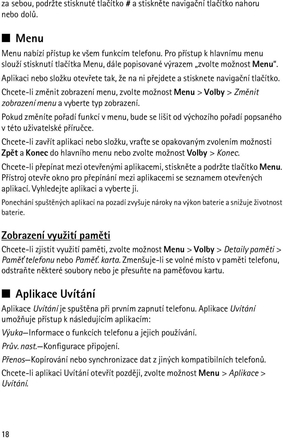 Chcete-li zmìnit zobrazení menu, zvolte mo¾nost Menu > Volby > Zmìnit zobrazení menu a vyberte typ zobrazení.