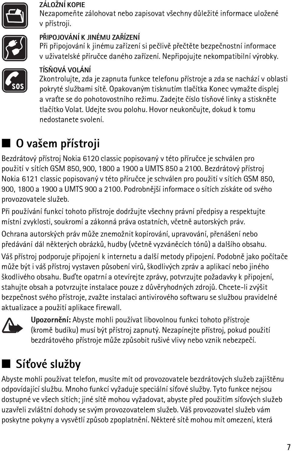 TÍSÒOVÁ VOLÁNÍ Zkontrolujte, zda je zapnuta funkce telefonu pøístroje a zda se nachází v oblasti pokryté slu¾bami sítì.