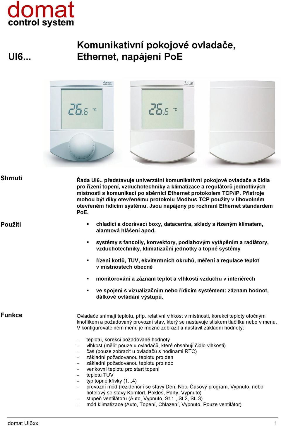 TCP/IP. Přístroje mohou být díky otevřenému protokolu Modbus TCP použity v libovolném otevřeném řídicím systému. Jsou napájeny po rozhraní Ethernet standardem PoE.