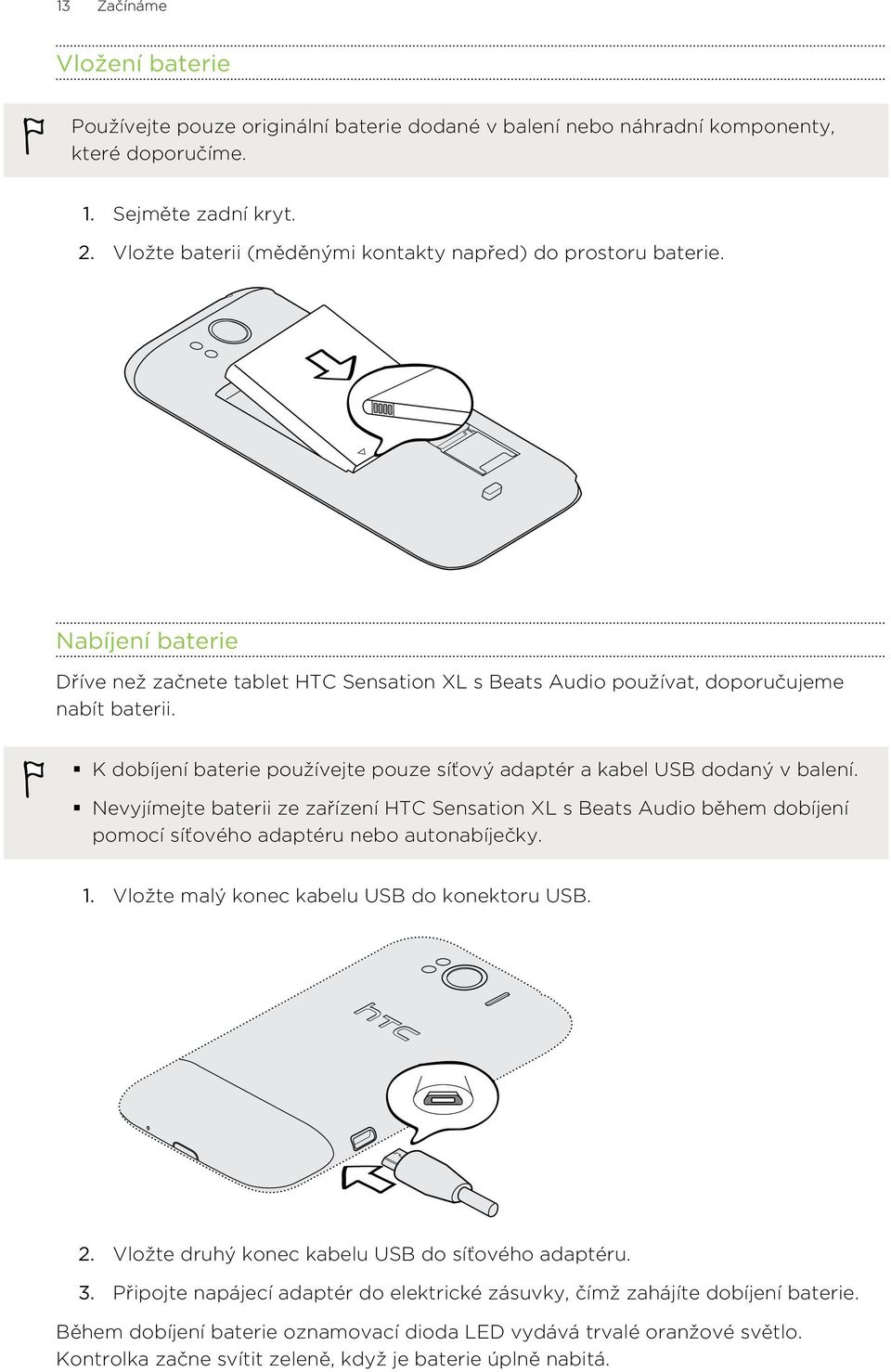 K dobíjení baterie používejte pouze síťový adaptér a kabel USB dodaný v balení.