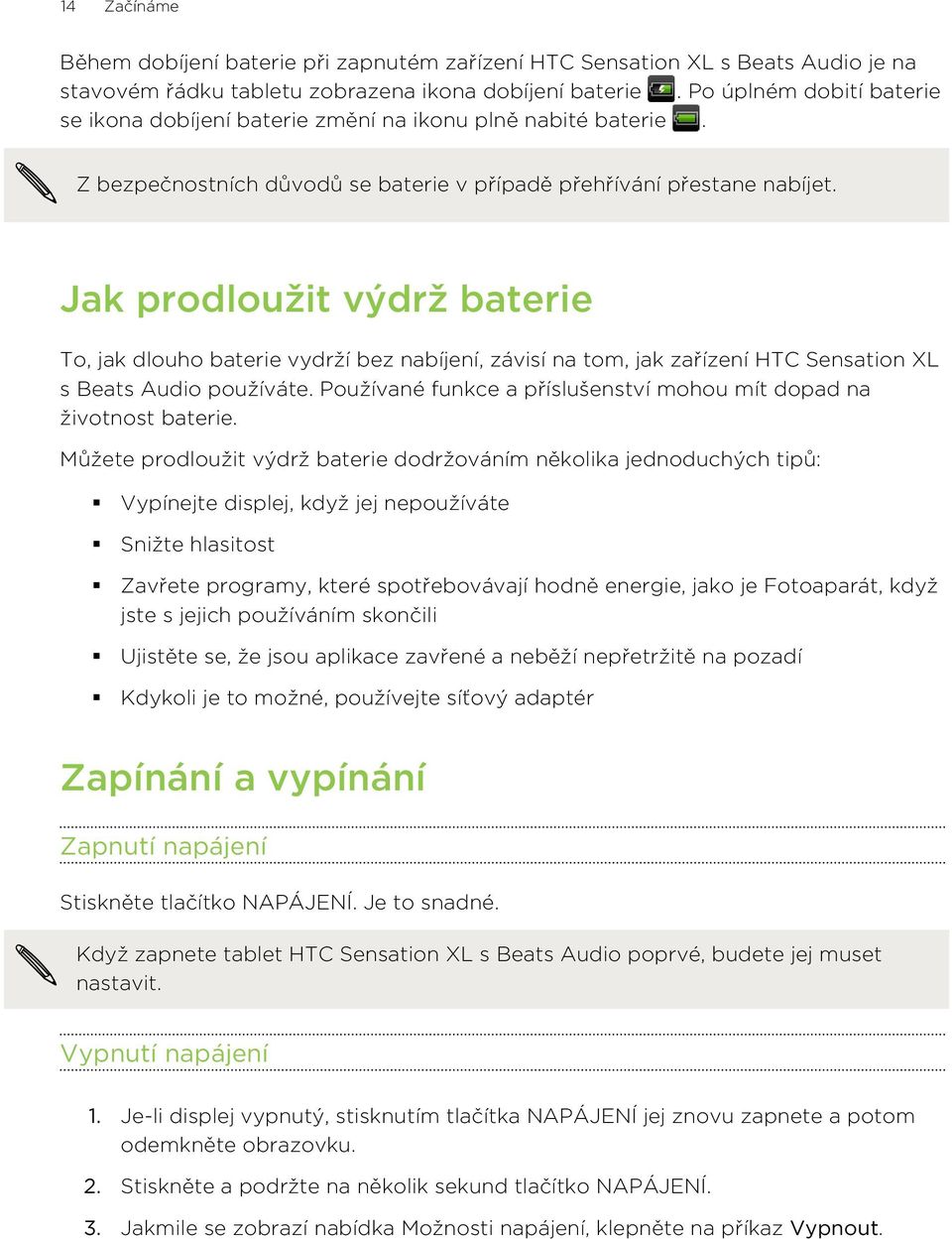 Jak prodloužit výdrž baterie To, jak dlouho baterie vydrží bez nabíjení, závisí na tom, jak zařízení HTC Sensation XL s Beats Audio používáte.