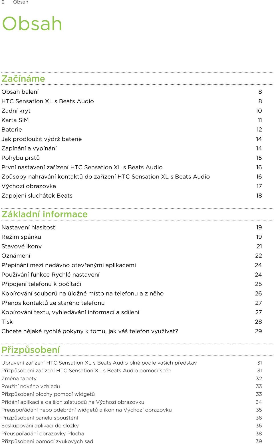 hlasitosti 19 Režim spánku 19 Stavové ikony 21 Oznámení 22 Přepínání mezi nedávno otevřenými aplikacemi 24 Používání funkce Rychlé nastavení 24 Připojení telefonu k počítači 25 Kopírování souborů na