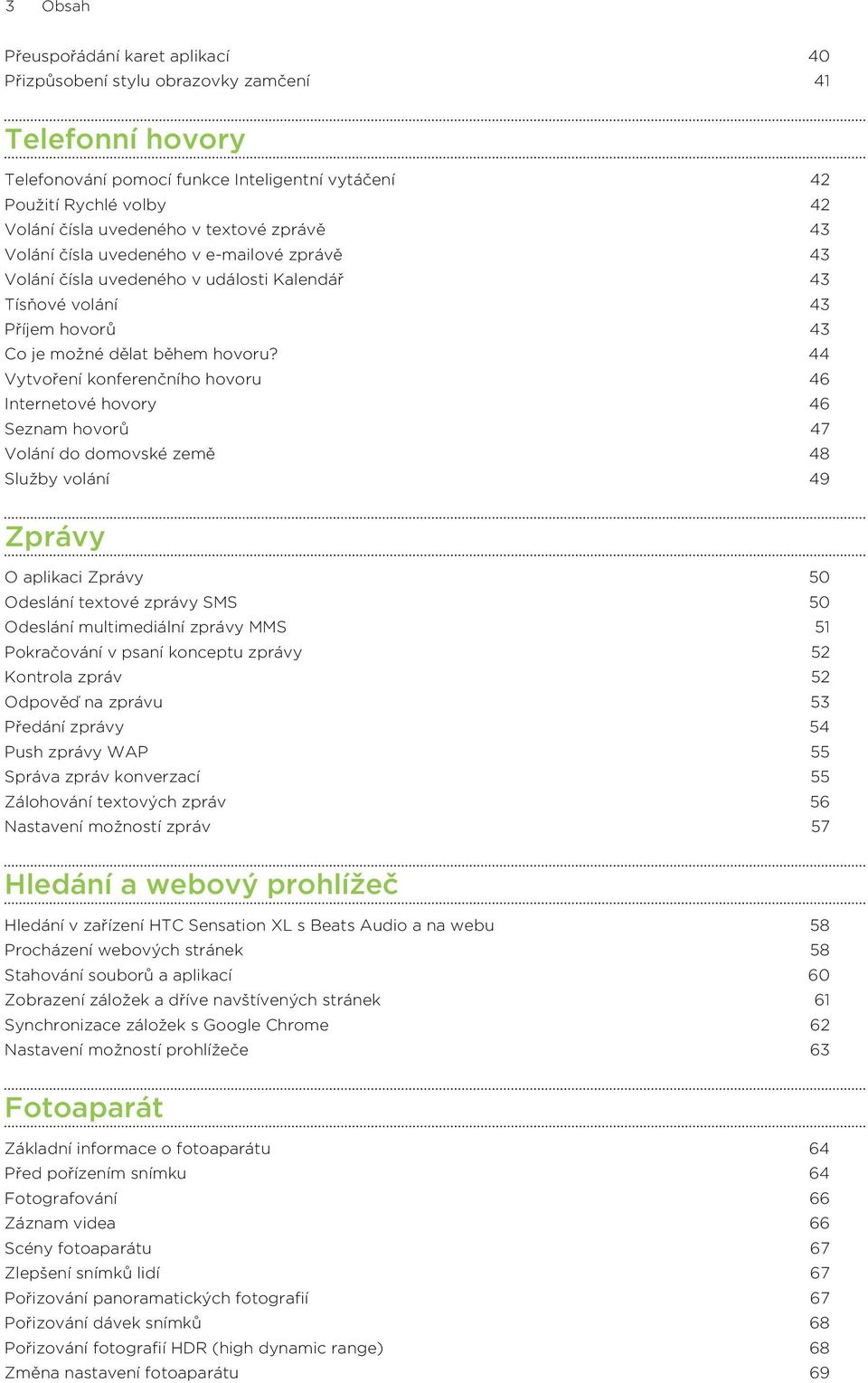 44 Vytvoření konferenčního hovoru 46 Internetové hovory 46 Seznam hovorů 47 Volání do domovské země 48 Služby volání 49 Zprávy O aplikaci Zprávy 50 Odeslání textové zprávy SMS 50 Odeslání