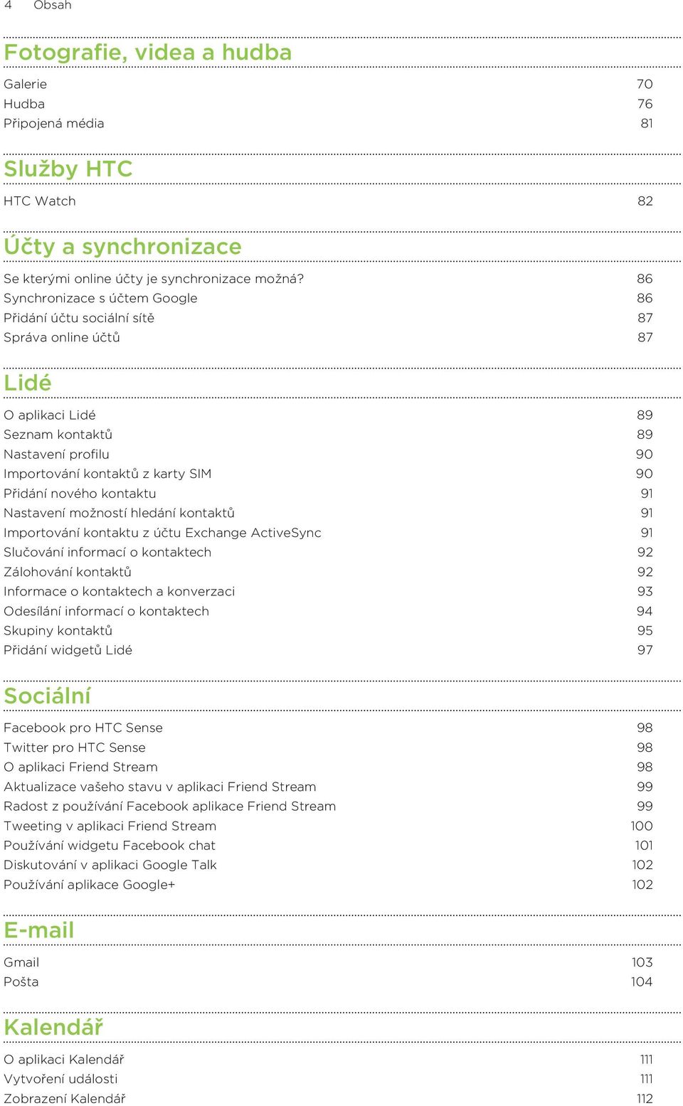 nového kontaktu 91 Nastavení možností hledání kontaktů 91 Importování kontaktu z účtu Exchange ActiveSync 91 Slučování informací o kontaktech 92 Zálohování kontaktů 92 Informace o kontaktech a