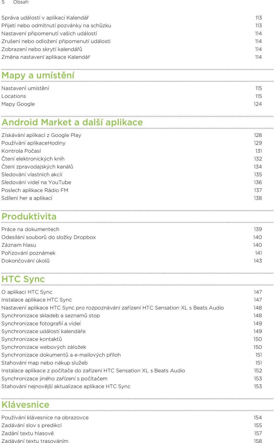 Používání aplikacehodiny 129 Kontrola Počasí 131 Čtení elektronických knih 132 Čtení zpravodajských kanálů 134 Sledování vlastních akcií 135 Sledování videí na YouTube 136 Poslech aplikace Rádio FM