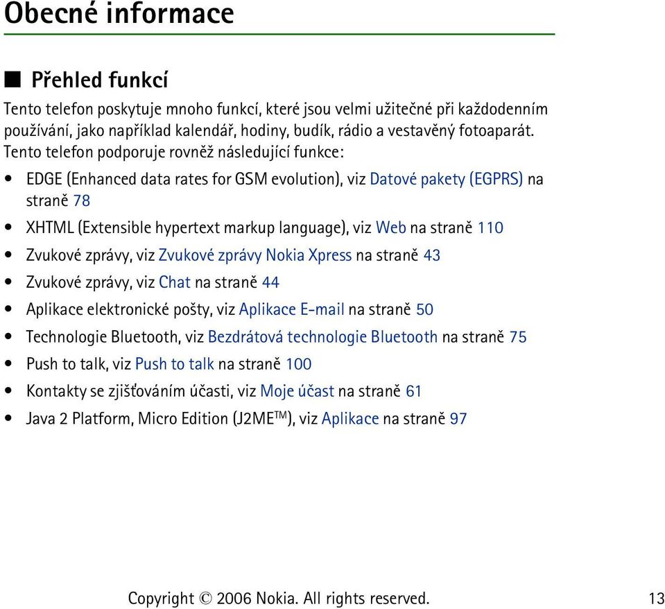 110 Zvukové zprávy, viz Zvukové zprávy Nokia Xpress na stranì 43 Zvukové zprávy, viz Chat na stranì 44 Aplikace elektronické po¹ty, viz Aplikace E-mail na stranì 50 Technologie Bluetooth, viz