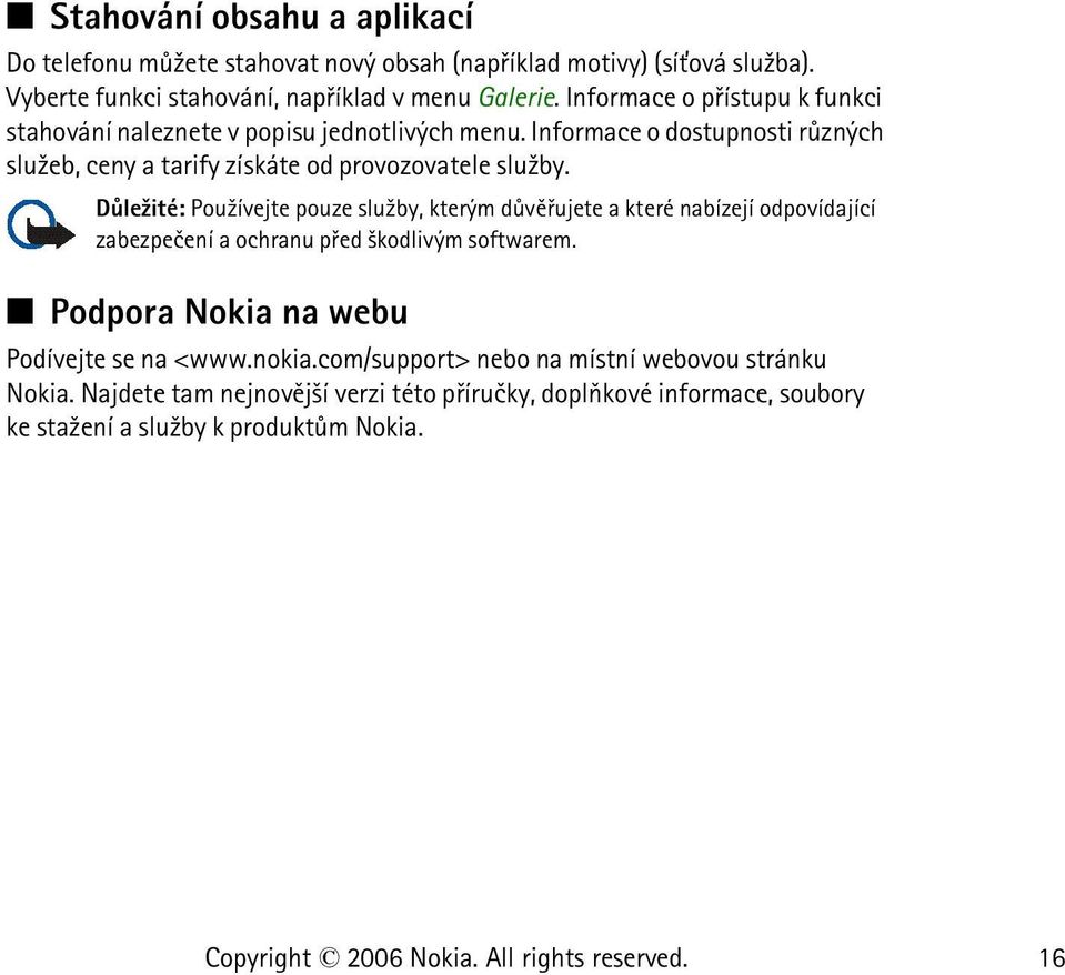 Dùle¾ité: Pou¾ívejte pouze slu¾by, kterým dùvìøujete a které nabízejí odpovídající zabezpeèení a ochranu pøed ¹kodlivým softwarem.