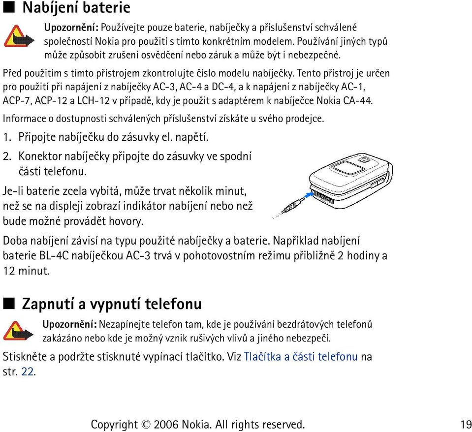 Tento pøístroj je urèen pro pou¾ití pøi napájení z nabíjeèky AC-3, AC-4 a DC-4, a k napájení z nabíjeèky AC-1, ACP-7, ACP-12 a LCH-12 v pøípadì, kdy je pou¾it s adaptérem k nabíjeèce Nokia CA-44.