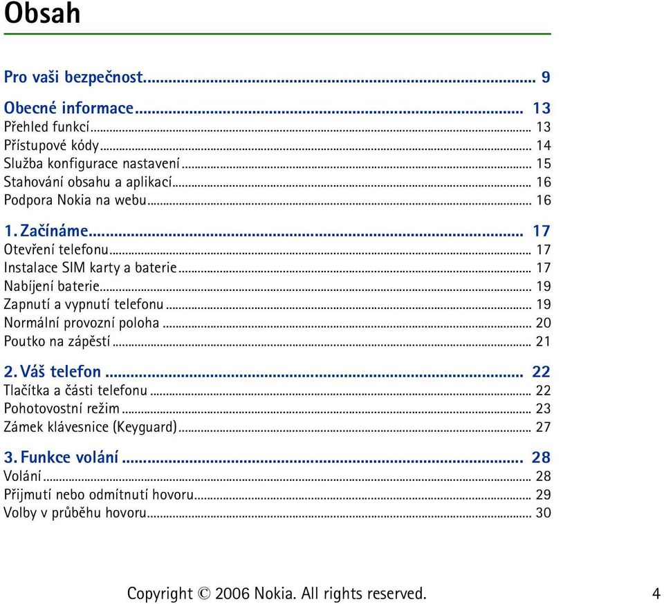 .. 17 Nabíjení baterie... 19 Zapnutí a vypnutí telefonu... 19 Normální provozní poloha... 20 Poutko na zápìstí... 21 2. Vá¹ telefon.
