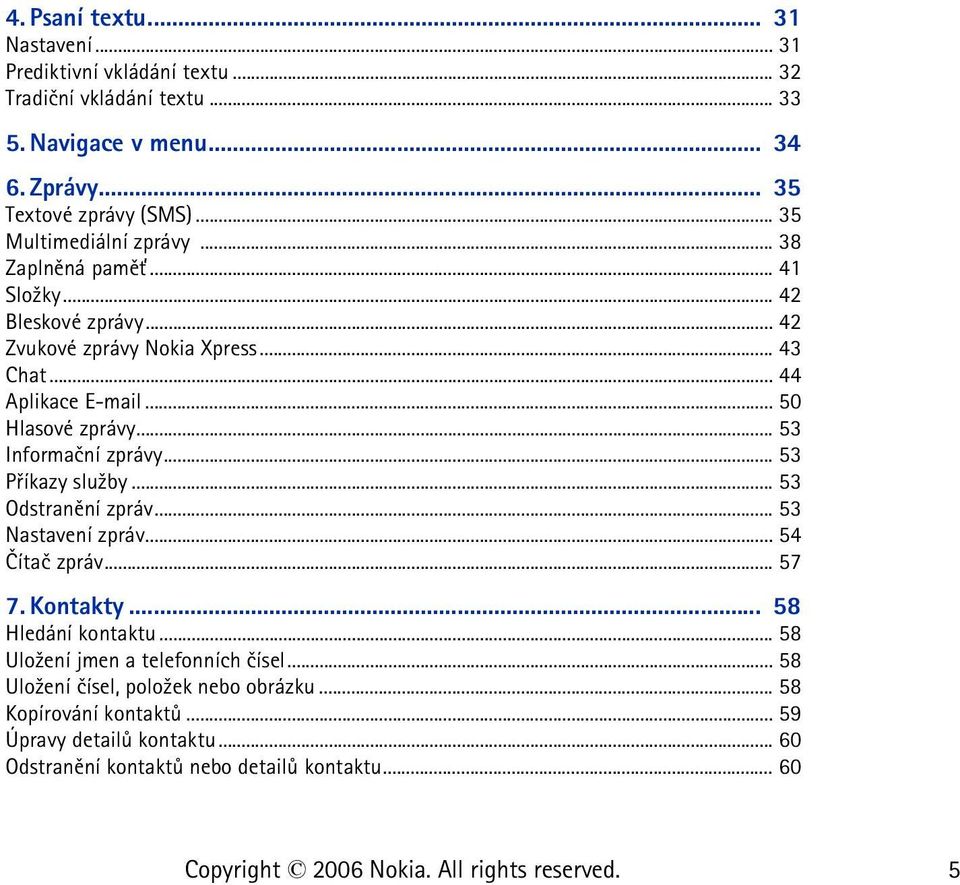 .. 53 Informaèní zprávy... 53 Pøíkazy slu¾by... 53 Odstranìní zpráv... 53 Nastavení zpráv... 54 Èítaè zpráv... 57 7. Kontakty... 58 Hledání kontaktu.