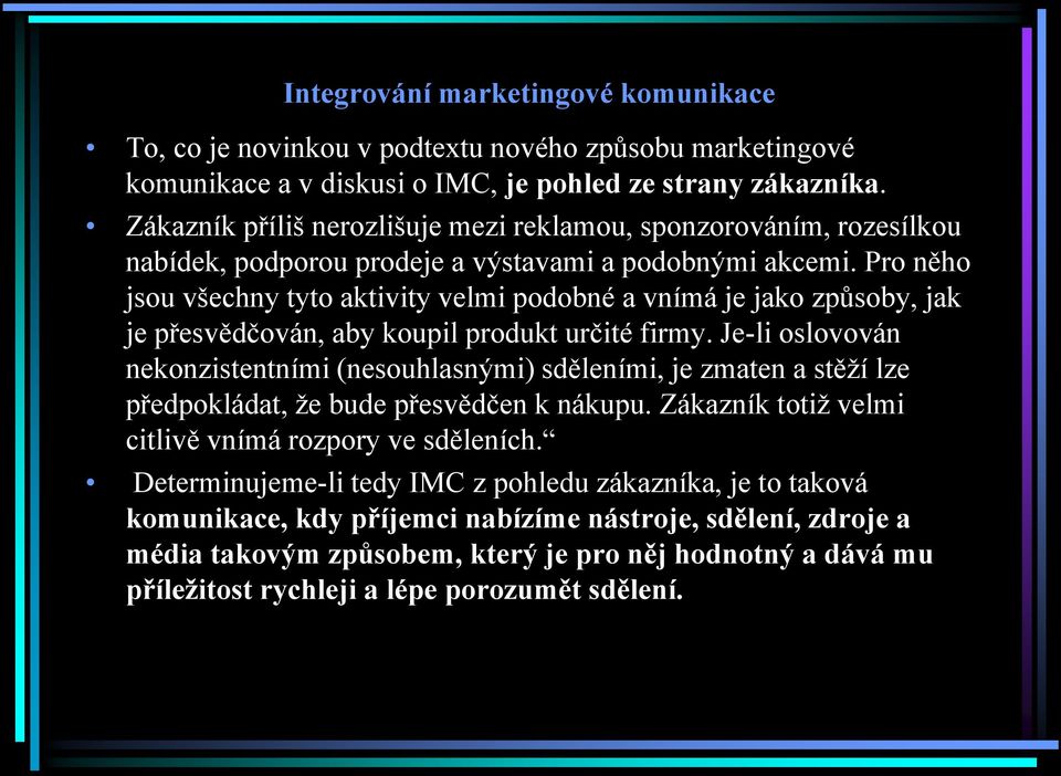 Pro něho jsou všechny tyto aktivity velmi podobné a vnímá je jako způsoby, jak je přesvědčován, aby koupil produkt určité firmy.