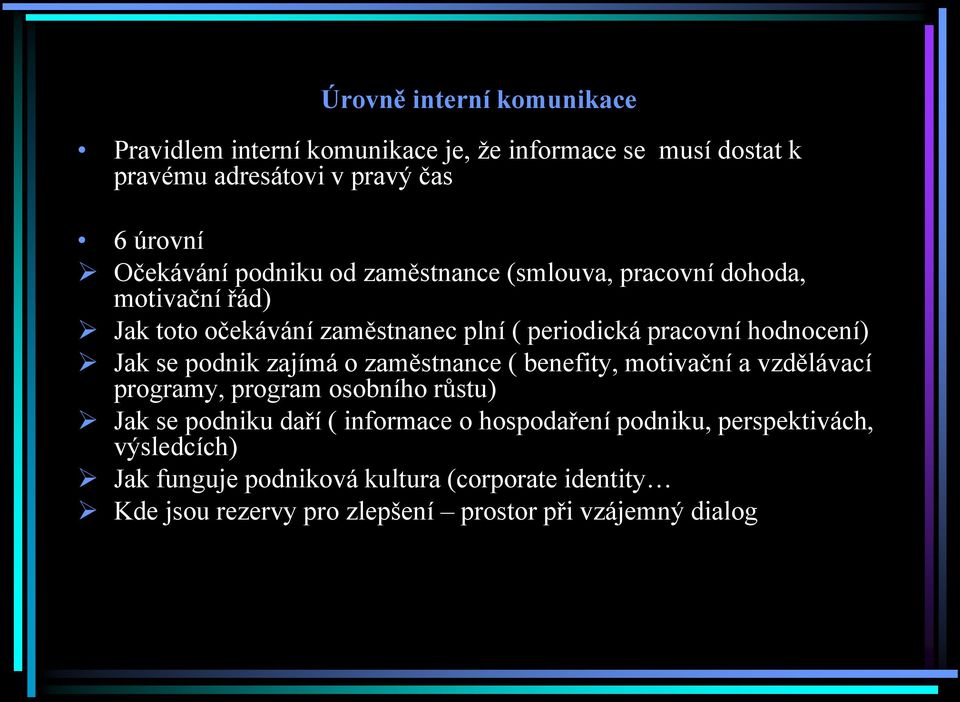 podnik zajímá o zaměstnance ( benefity, motivační a vzdělávací programy, program osobního růstu) Jak se podniku daří ( informace o