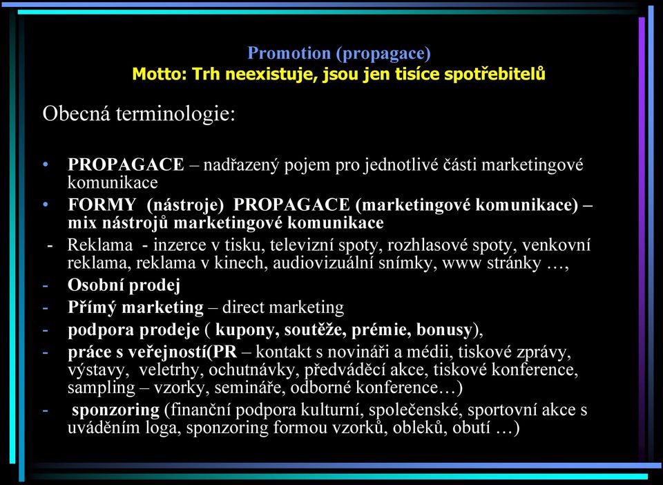 Osobní prodej - Přímý marketing direct marketing - podpora prodeje ( kupony, soutěţe, prémie, bonusy), - práce s veřejností(pr kontakt s novináři a médii, tiskové zprávy, výstavy, veletrhy,