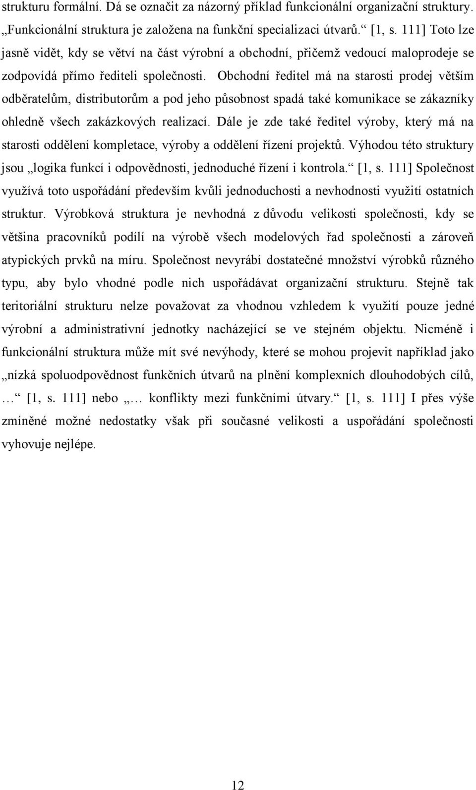 Obchodní ředitel má na starosti prodej větším odběratelům, distributorům a pod jeho působnost spadá také komunikace se zákazníky ohledně všech zakázkových realizací.