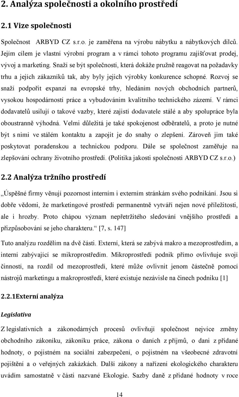 Snaží se být společností, která dokáže pružně reagovat na požadavky trhu a jejích zákazníků tak, aby byly jejich výrobky konkurence schopné.