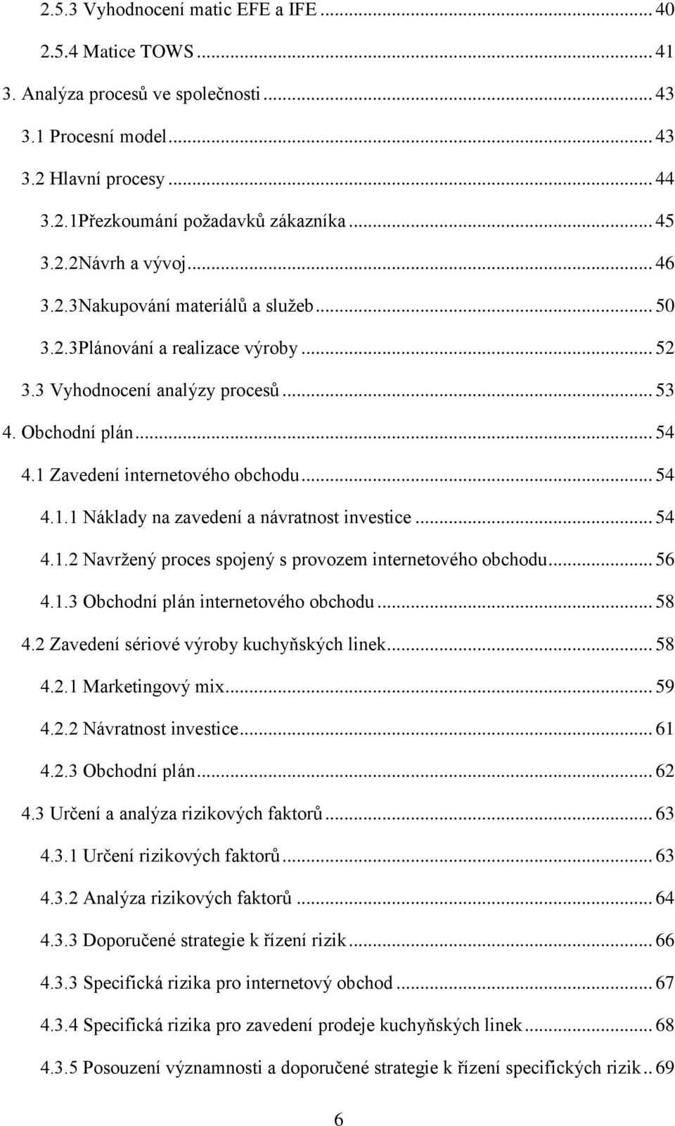 .. 54 4.1.1 Náklady na zavedení a návratnost investice... 54 4.1.2 Navržený proces spojený s provozem internetového obchodu... 56 4.1.3 Obchodní plán internetového obchodu... 58 4.