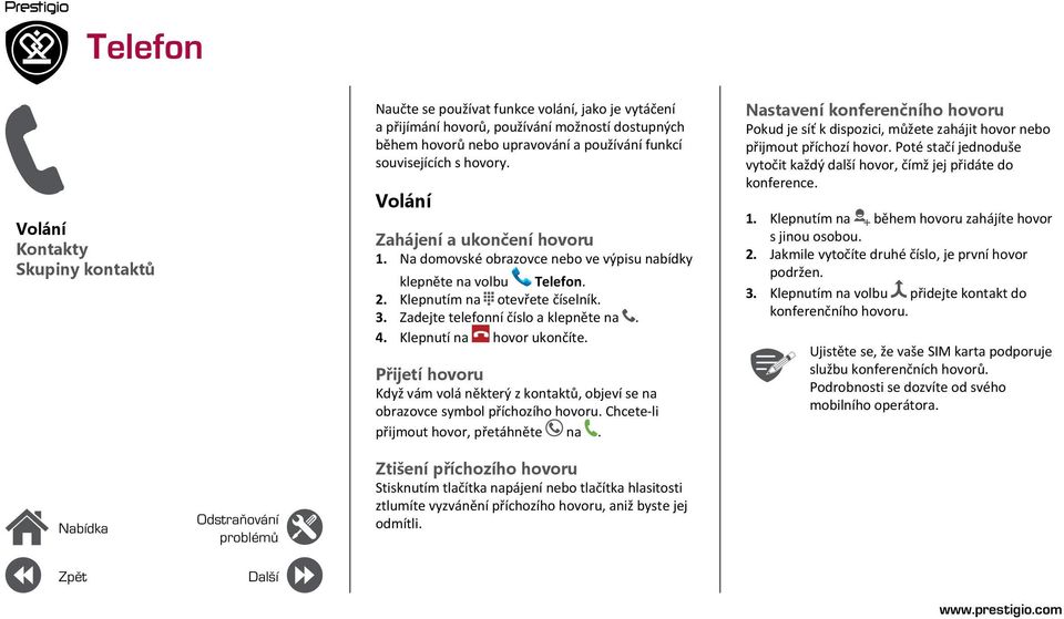 Zadejte telefonní číslo a klepněte na. 4. Klepnutí na hovor ukončíte. Přijetí hovoru Když vám volá některý z kontaktů, objeví se na obrazovce symbol příchozího hovoru.