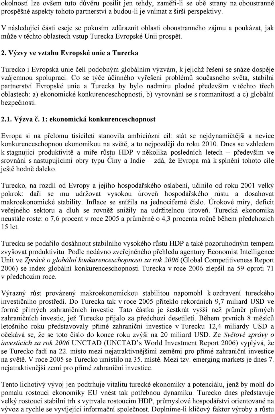 Výzvy ve vztahu Evropské unie a Turecka Turecko i Evropská unie čelí podobným globálním výzvám, k jejichž řešení se snáze dospěje vzájemnou spoluprací.