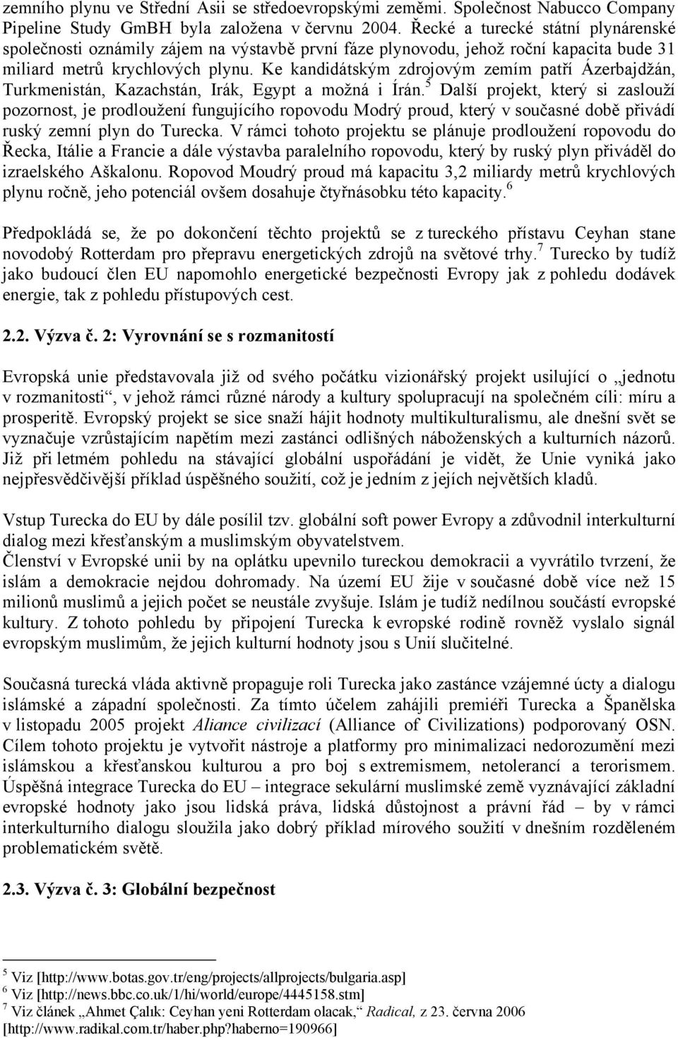 Ke kandidátským zdrojovým zemím patří Ázerbajdžán, Turkmenistán, Kazachstán, Irák, Egypt a možná i Írán.