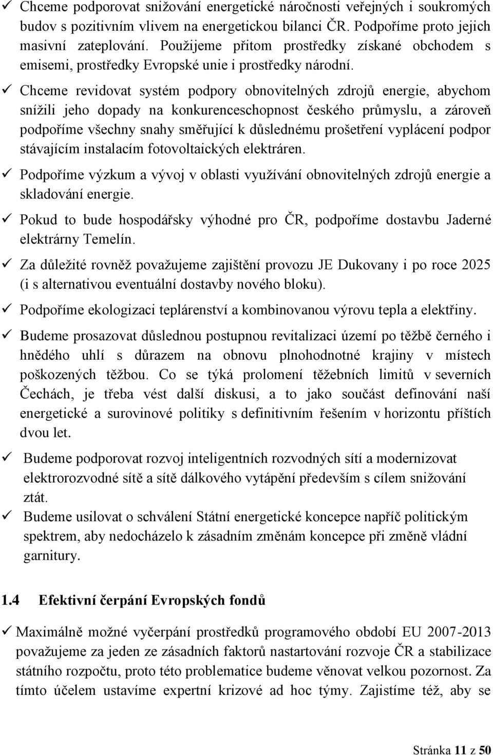 Chceme revidovat systém podpory obnovitelných zdrojů energie, abychom sníţili jeho dopady na konkurenceschopnost českého průmyslu, a zároveň podpoříme všechny snahy směřující k důslednému prošetření