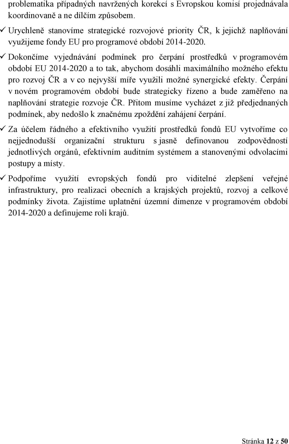 Dokončíme vyjednávání podmínek pro čerpání prostředků v programovém období EU 2014-2020 a to tak, abychom dosáhli maximálního moţného efektu pro rozvoj ČR a v co nejvyšší míře vyuţili moţné