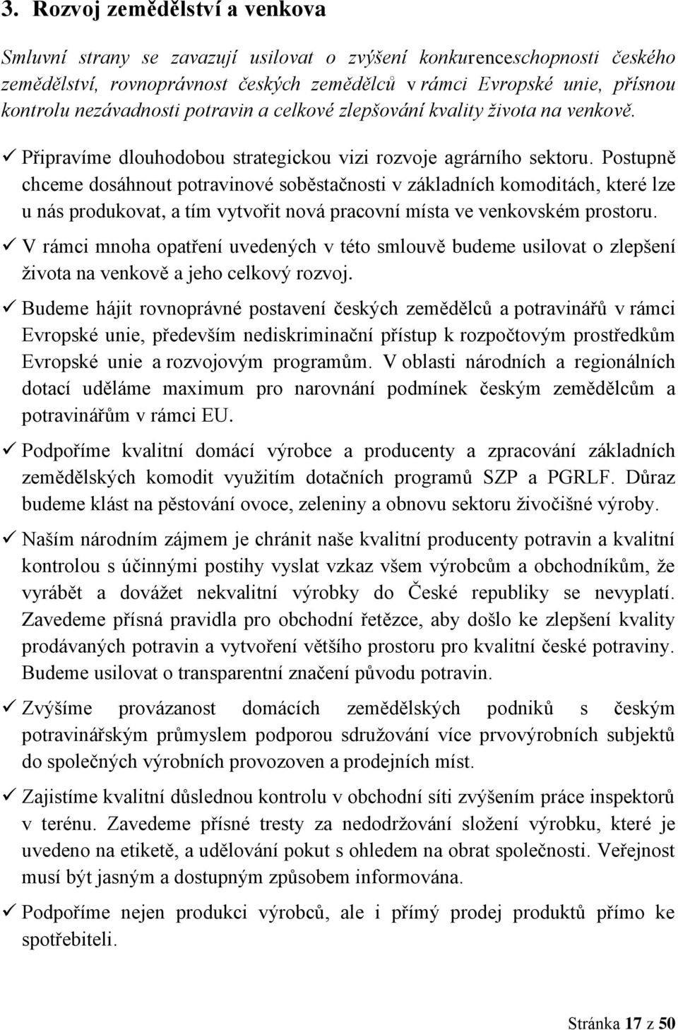 Postupně chceme dosáhnout potravinové soběstačnosti v základních komoditách, které lze u nás produkovat, a tím vytvořit nová pracovní místa ve venkovském prostoru.