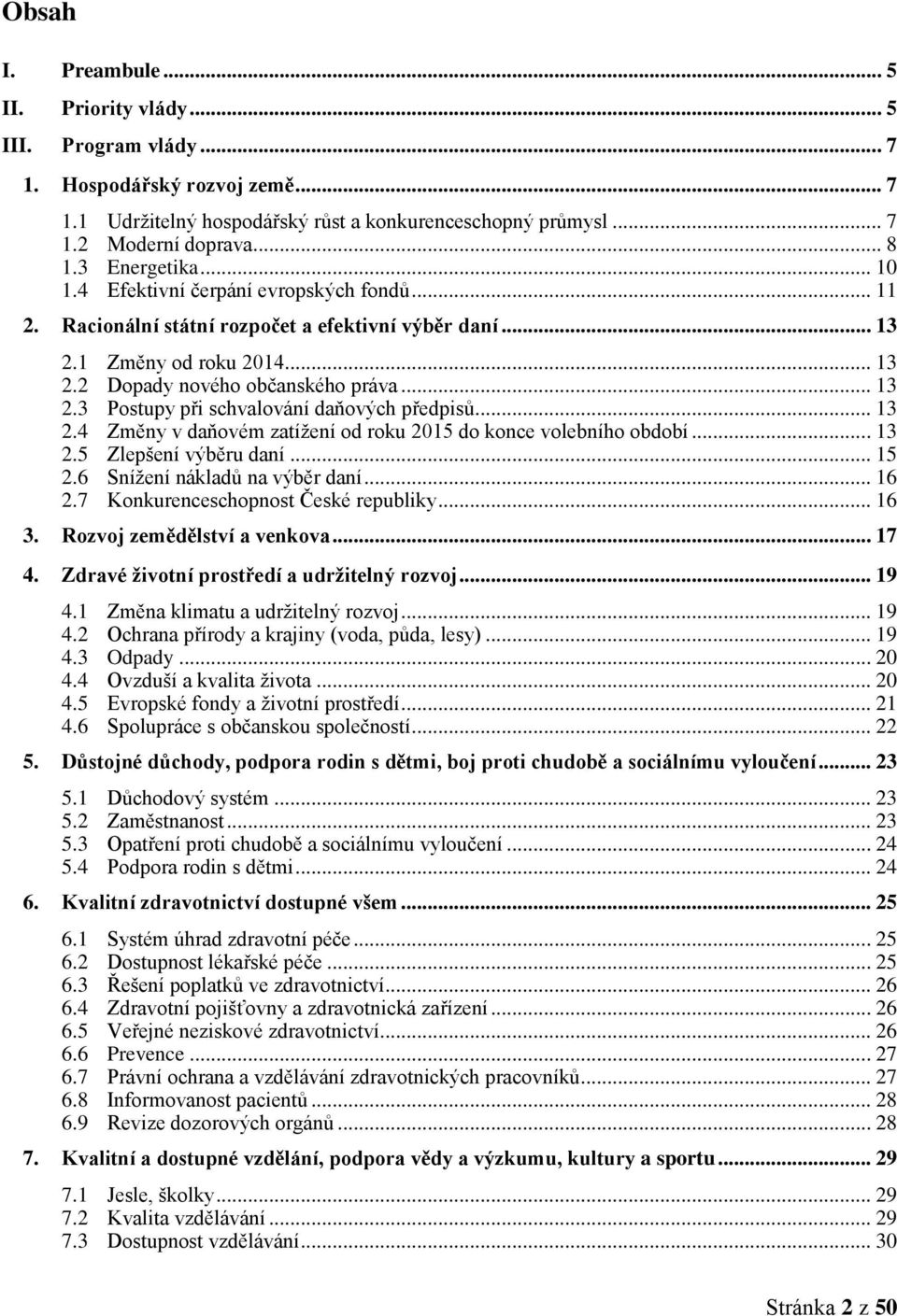 .. 13 2.4 Změny v daňovém zatíţení od roku 2015 do konce volebního období... 13 2.5 Zlepšení výběru daní... 15 2.6 Sníţení nákladů na výběr daní... 16 2.7 Konkurenceschopnost České republiky... 16 3.