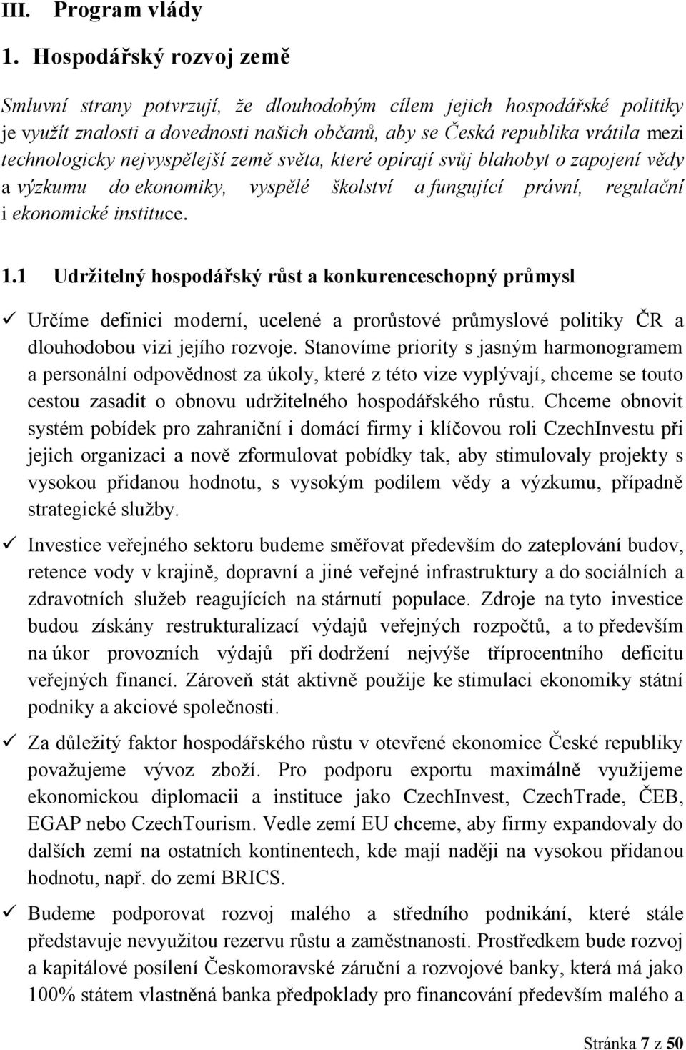 nejvyspělejší země světa, které opírají svůj blahobyt o zapojení vědy a výzkumu do ekonomiky, vyspělé školství a fungující právní, regulační i ekonomické instituce. 1.