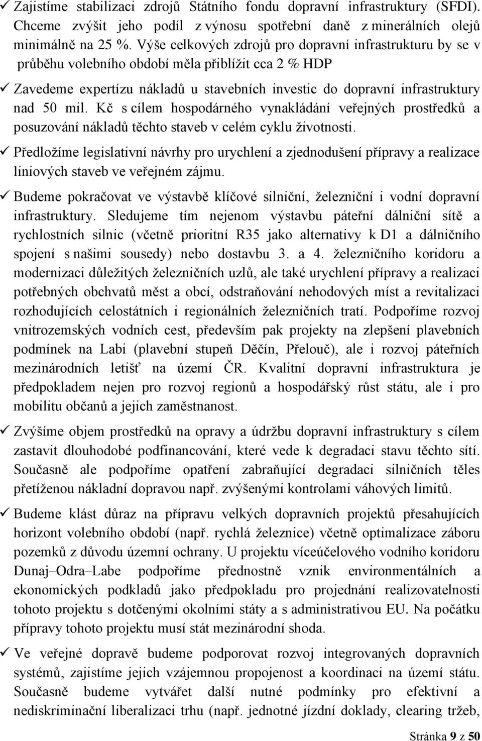 Kč s cílem hospodárného vynakládání veřejných prostředků a posuzování nákladů těchto staveb v celém cyklu ţivotnosti.