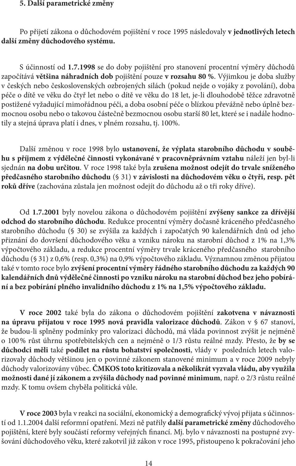 Výjimkou je doba služby v českých nebo československých ozbrojených silách (pokud nejde o vojáky z povolání), doba péče o dítě ve věku do čtyř let nebo o dítě ve věku do 18 let, je-li dlouhodobě