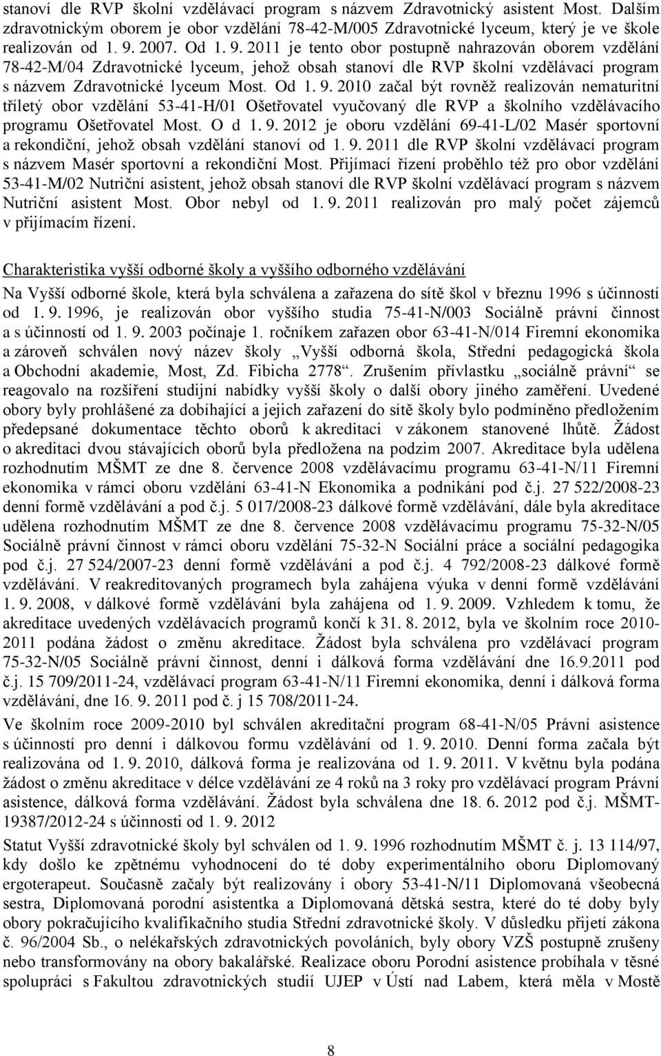 O d 1. 9. 2012 je oboru vzdělání 69-41-L/02 Masér sportovní a rekondiční, jehož obsah vzdělání stanoví od 1. 9. 2011 dle RVP školní vzdělávací program s názvem Masér sportovní a rekondiční Most.