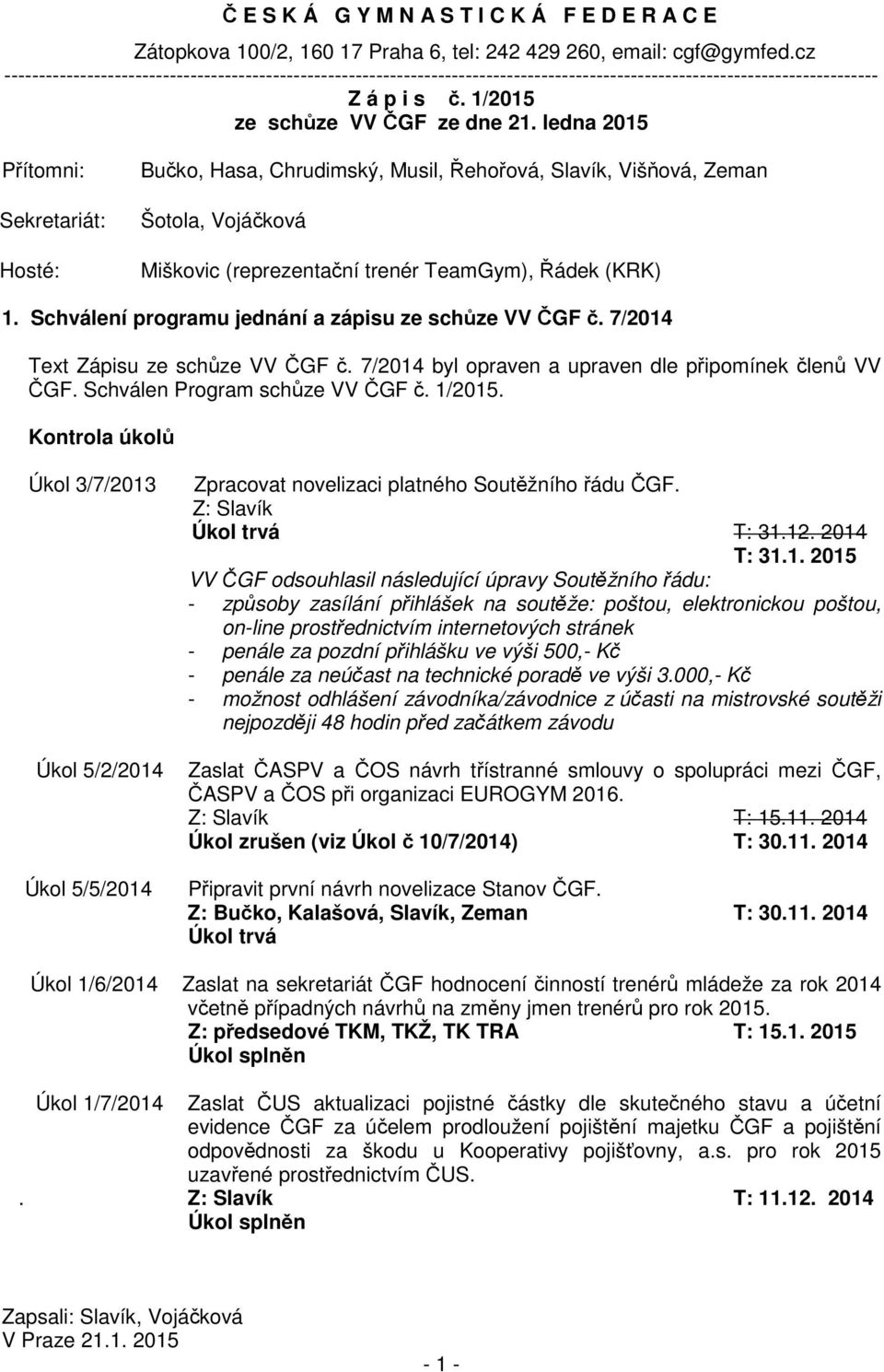 ledna 2015 Přítomni: Sekretariát: Hosté: Bučko, Hasa, Chrudimský, Musil, Řehořová, Slavík, Višňová, Zeman Šotola, Vojáčková Miškovic (reprezentační trenér TeamGym), Řádek (KRK) 1.