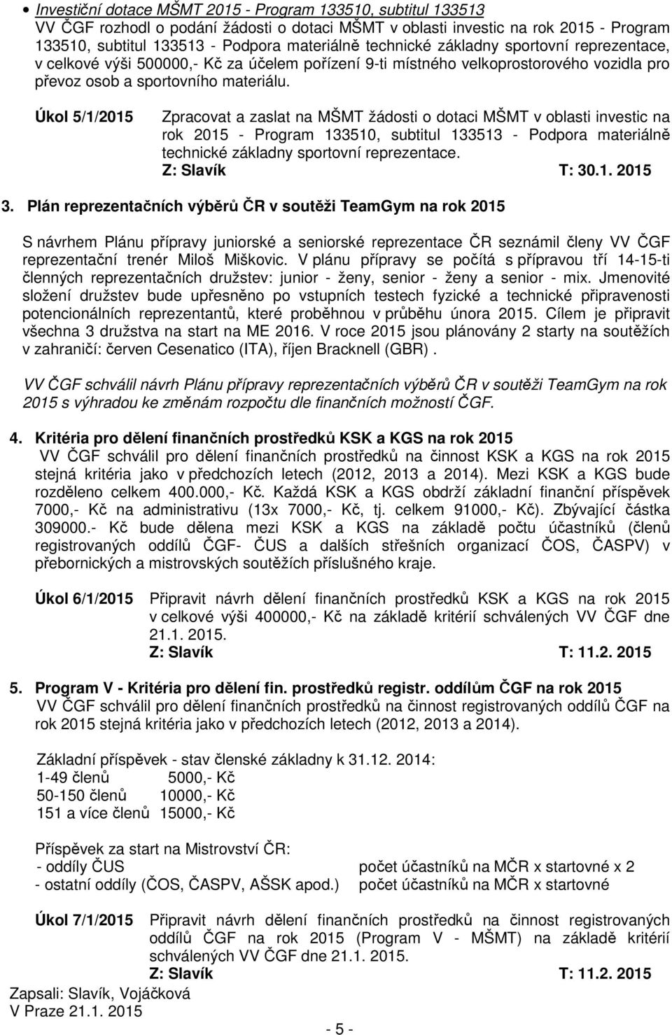 Úkol 5/1/2015 Zpracovat a zaslat na MŠMT žádosti o dotaci MŠMT v oblasti investic na rok 2015 - Program 133510, subtitul 133513 - Podpora materiálně technické základny sportovní reprezentace.