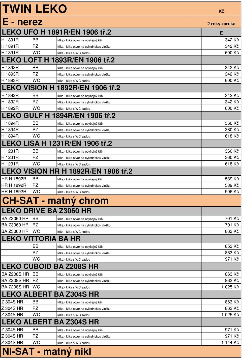 1906 tř.2 H 1893R BB klika - klika otvor na obyčejný klíč 342 Kč H 1893R PZ klika - klika otvor na cylindrickou vložku 342 Kč H 1893R WC klika - klika s WC sadou 600 Kč LEKO VISION H 1892R/EN 1906 tř.