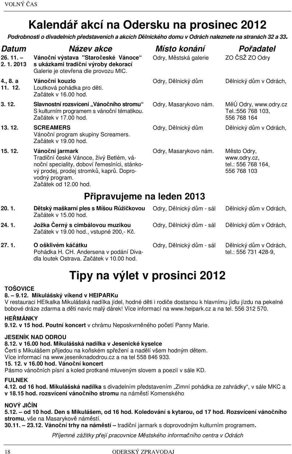 00 hod. 3. 12. Slavnostní rozsvícení Váno ního stromu S kulturním programem s váno ní tématikou. Za átek v 17.00 hod. 13. 12. SCREAMERS Váno ní program skupiny Screamers. Za átek v 19.00 hod. 15. 12. Váno ní jarmark Tradi ní eské Vánoce, živý Betlém, váno ní speciality, doboví emeslníci, stánkový prodej, prodej stromk, kapr.