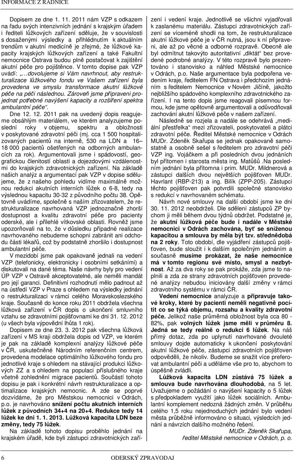 medicín je z ejmé, že l žkové kapacity krajských l žkových za ízení a také Fakultní nemocnice Ostrava budou pln posta ovat k zajišt ní akutní pé e pro pojišt nce.