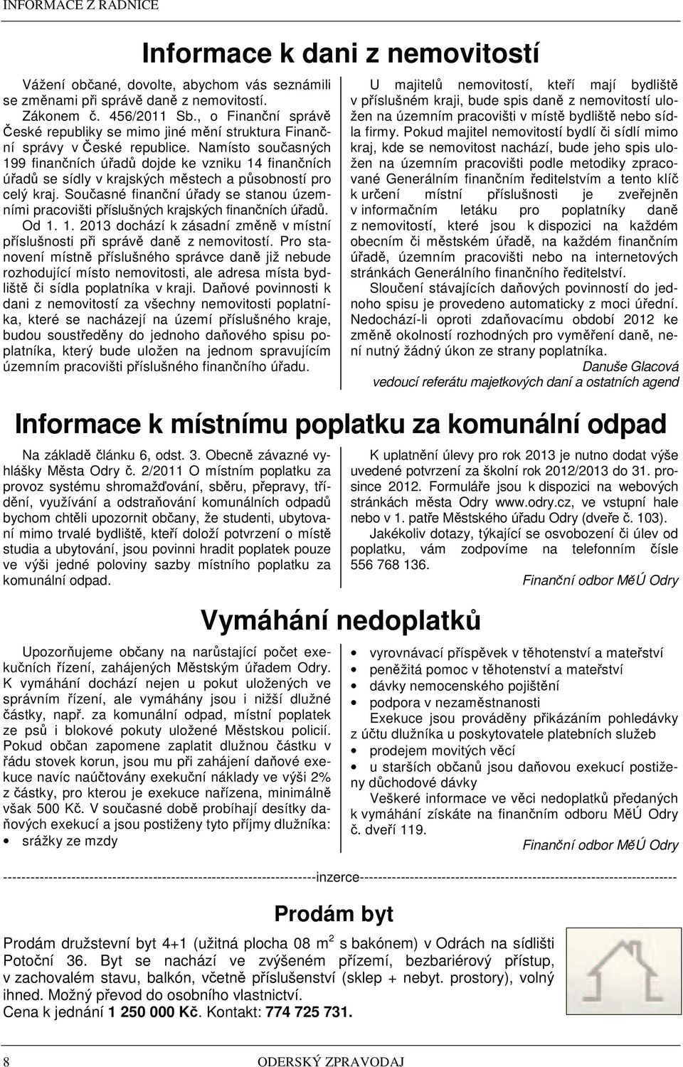 Namísto sou asných 199 finan ních ú ad dojde ke vzniku 14 finan ních ú ad se sídly v krajských m stech a p sobností pro celý kraj.