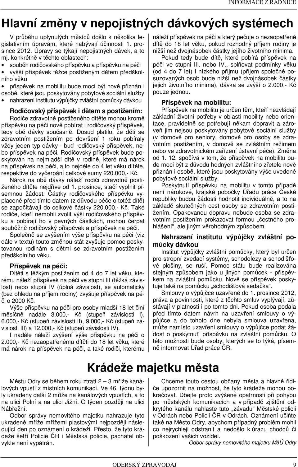 konkrétn v t chto oblastech: soub h rodi ovského p ísp vku a p ísp vku na pé i vyšší p ísp vek t žce postiženým d tem p edškolního v ku p ísp vek na mobilitu bude moci být nov p iznán i osob, které